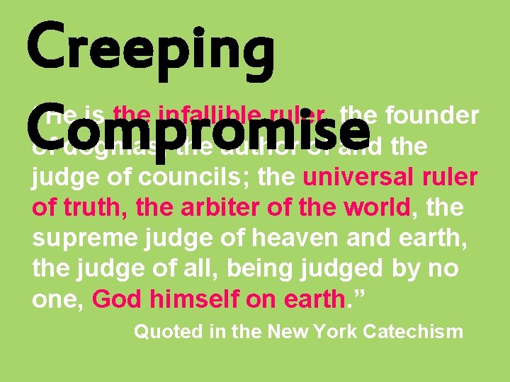 Creeping Compromise “He is the infallible ruler, the founder of dogmas, the author of