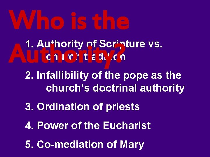 Who is the Authority? 1. Authority of Scripture vs. church tradition 2. Infallibility of