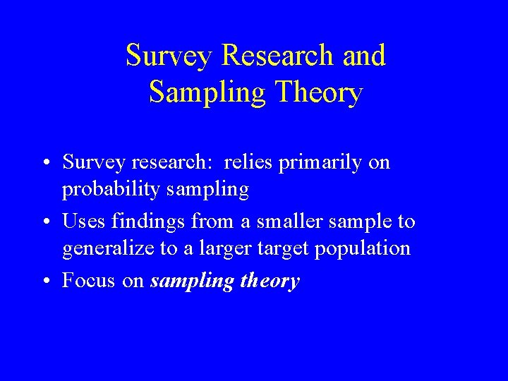 Survey Research and Sampling Theory • Survey research: relies primarily on probability sampling •