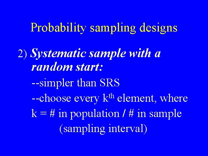 Probability sampling designs 2) Systematic sample with a random start: --simpler than SRS --choose
