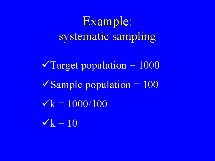 Example: systematic sampling üTarget population = 1000 üSample population = 100 ük = 1000/100