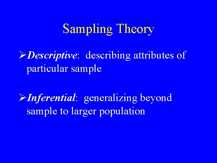 Sampling Theory ØDescriptive: describing attributes of particular sample ØInferential: generalizing beyond sample to larger