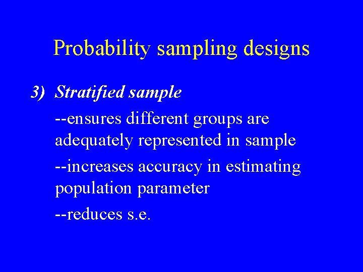 Probability sampling designs 3) Stratified sample --ensures different groups are adequately represented in sample