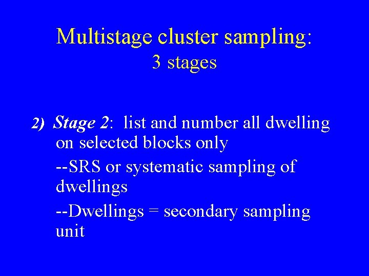 Multistage cluster sampling: 3 stages 2) Stage 2: list and number all dwelling on