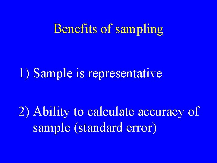Benefits of sampling 1) Sample is representative 2) Ability to calculate accuracy of sample