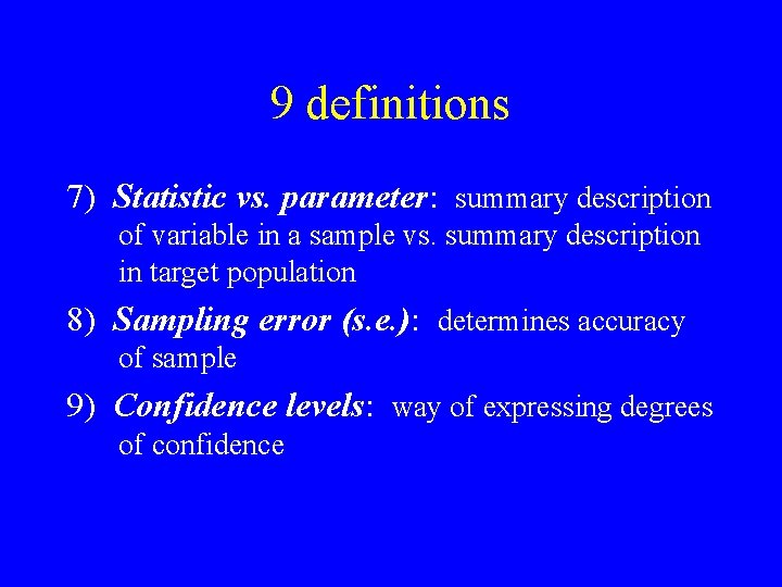 9 definitions 7) Statistic vs. parameter: summary description of variable in a sample vs.