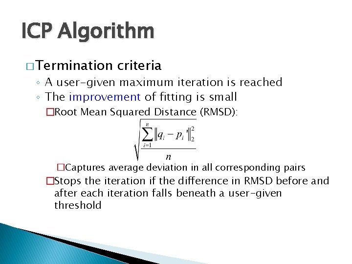 ICP Algorithm � Termination criteria ◦ A user-given maximum iteration is reached ◦ The