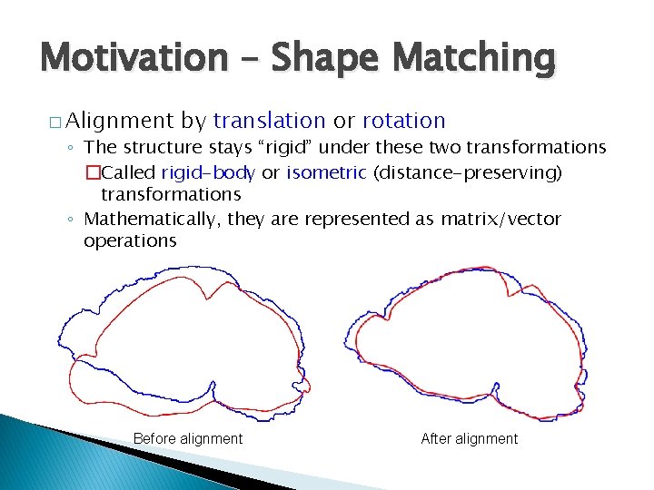 Motivation – Shape Matching � Alignment by translation or rotation ◦ The structure stays