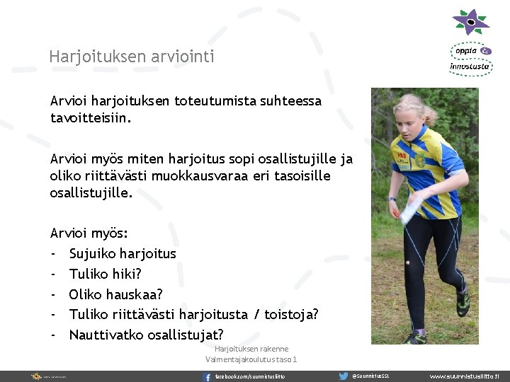 Harjoituksen arviointi Arvioi harjoituksen toteutumista suhteessa tavoitteisiin. Arvioi myös miten harjoitus sopi osallistujille ja Harjoituksen arviointi Arvioi harjoituksen toteutumista suhteessa tavoitteisiin. Arvioi myös miten harjoitus sopi osallistujille ja