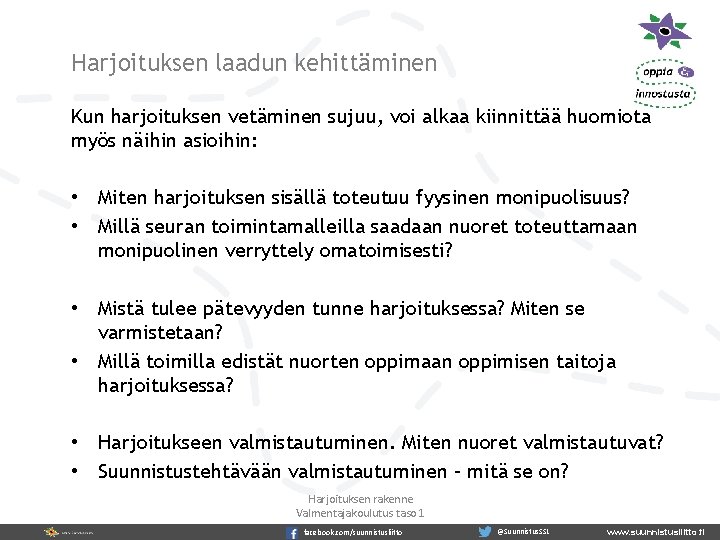 Harjoituksen laadun kehittäminen Kun harjoituksen vetäminen sujuu, voi alkaa kiinnittää huomiota myös näihin asioihin: