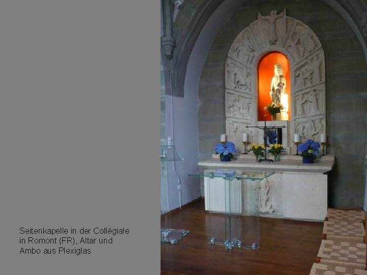 Seitenkapelle in der Collégiale in Romont (FR), Altar und Ambo aus Plexiglas 
