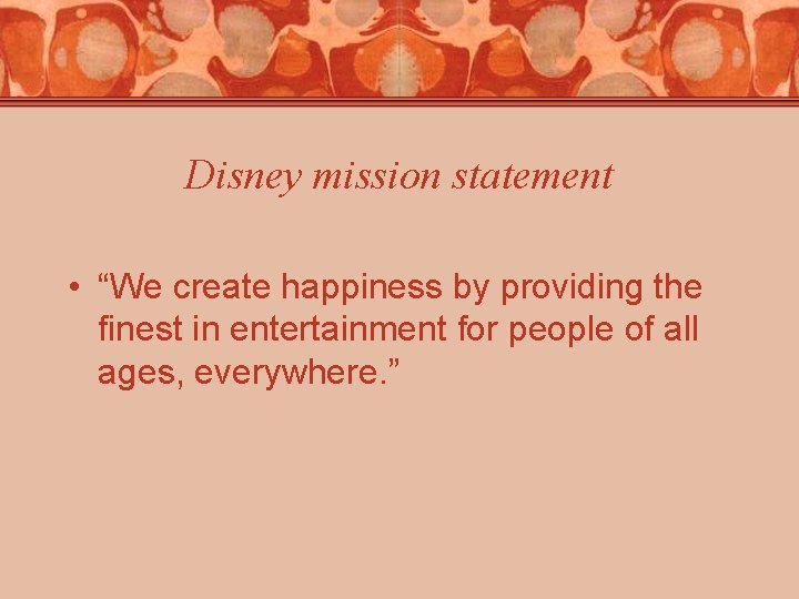 Disney mission statement • “We create happiness by providing the finest in entertainment for Disney mission statement • “We create happiness by providing the finest in entertainment for