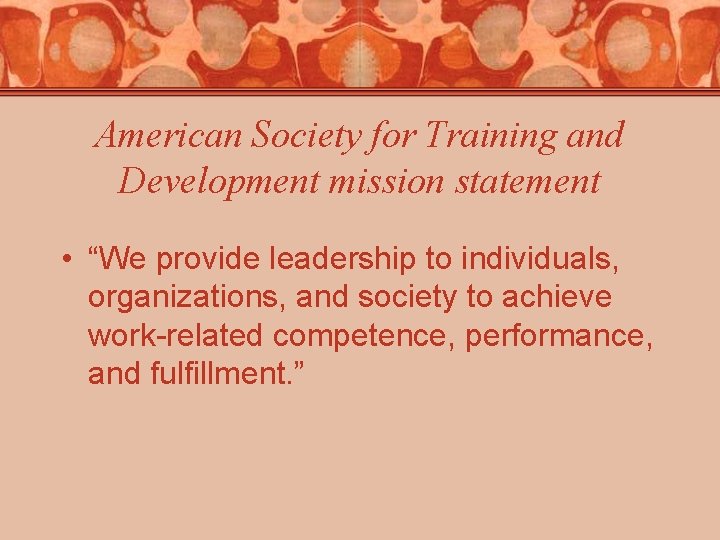 American Society for Training and Development mission statement • “We provide leadership to individuals, American Society for Training and Development mission statement • “We provide leadership to individuals,