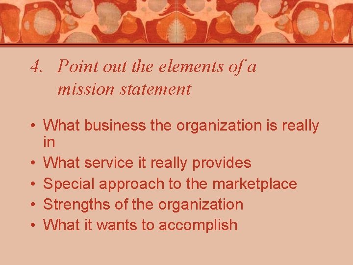 4. Point out the elements of a mission statement • What business the organization 4. Point out the elements of a mission statement • What business the organization