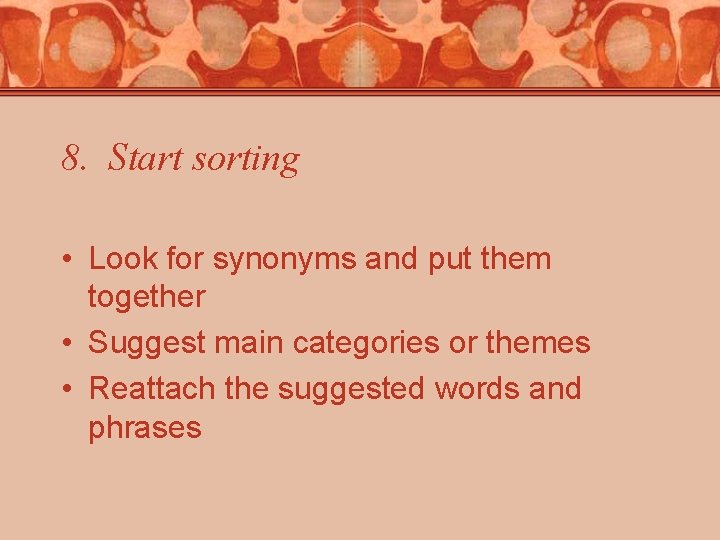 8. Start sorting • Look for synonyms and put them together • Suggest main 8. Start sorting • Look for synonyms and put them together • Suggest main