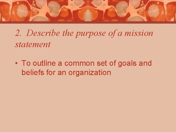 2. Describe the purpose of a mission statement • To outline a common set 2. Describe the purpose of a mission statement • To outline a common set