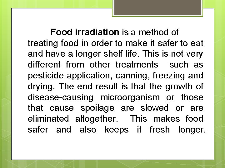 Food irradiation is a method of treating food in order to make it safer Food irradiation is a method of treating food in order to make it safer
