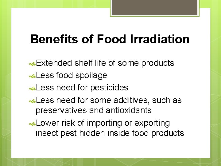 Benefits of Food Irradiation Extended shelf life of some products Less food spoilage Less Benefits of Food Irradiation Extended shelf life of some products Less food spoilage Less