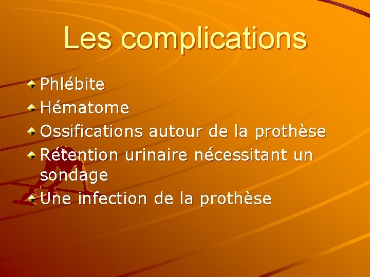 Les complications Phlébite Hématome Ossifications autour de la prothèse Rétention urinaire nécessitant un sondage