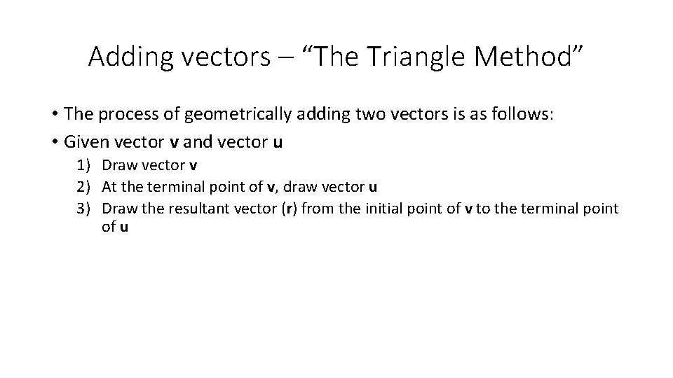 Adding vectors – “The Triangle Method” • The process of geometrically adding two vectors