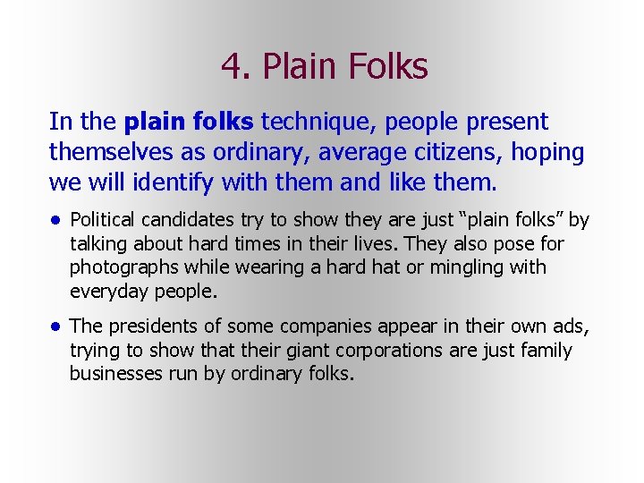 4. Plain Folks In the plain folks technique, people present themselves as ordinary, average 4. Plain Folks In the plain folks technique, people present themselves as ordinary, average
