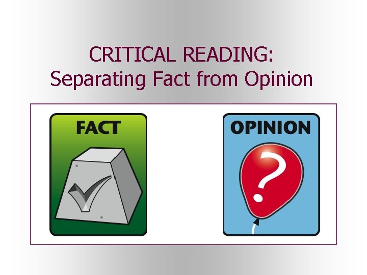 CRITICAL READING: Separating Fact from Opinion CRITICAL READING: Separating Fact from Opinion