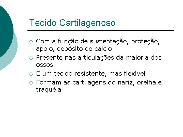 Tecido Cartilagenoso ¡ ¡ Com a função de sustentação, proteção, apoio, depósito de cálcio