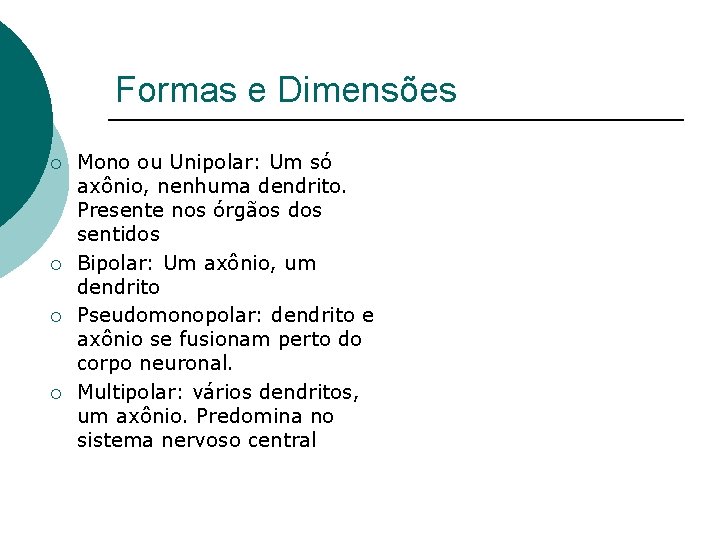 Formas e Dimensões ¡ ¡ Mono ou Unipolar: Um só axônio, nenhuma dendrito. Presente