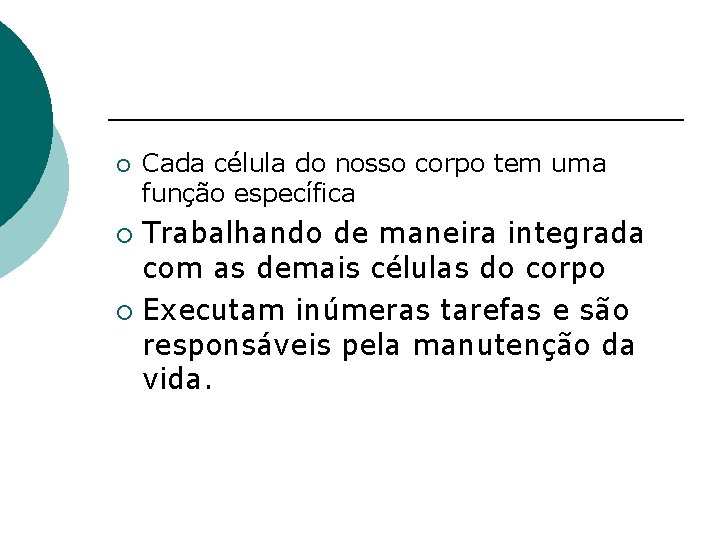 ¡ Cada célula do nosso corpo tem uma função específica Trabalhando de maneira integrada