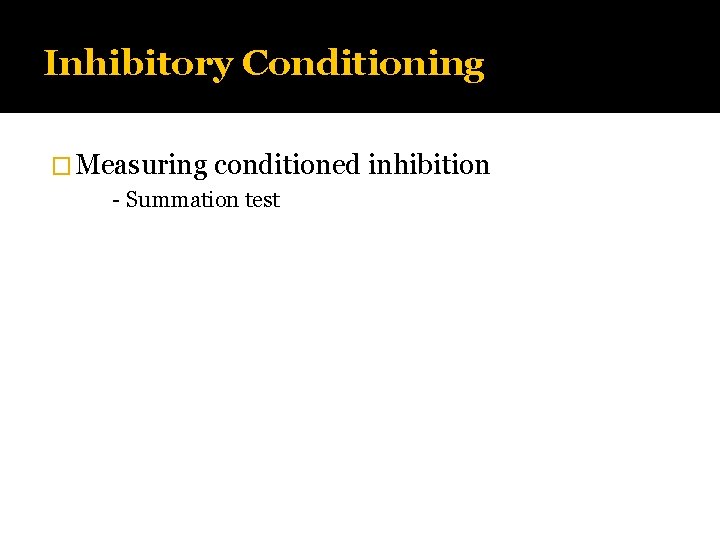 Inhibitory Conditioning � Measuring conditioned inhibition - Summation test 