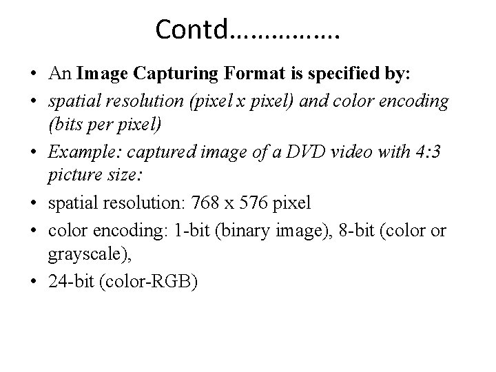 Contd……………. • An Image Capturing Format is specified by: • spatial resolution (pixel x Contd……………. • An Image Capturing Format is specified by: • spatial resolution (pixel x