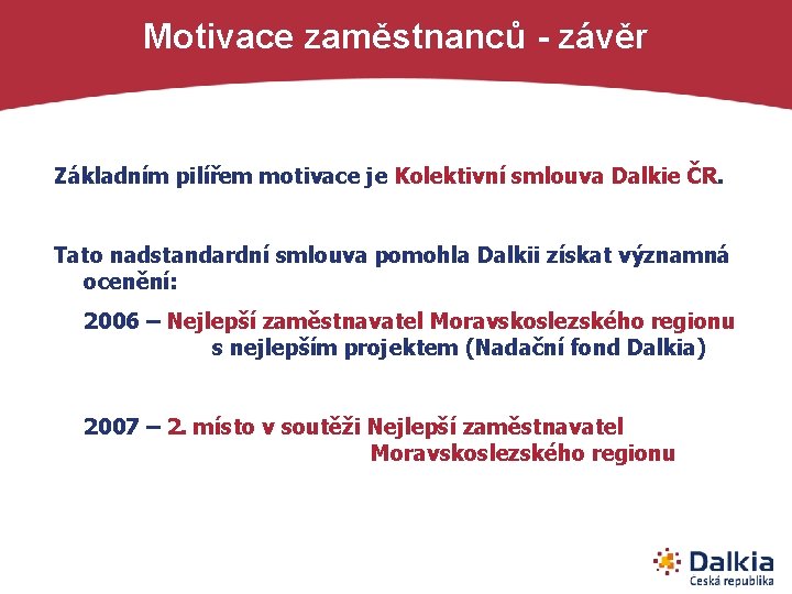 Motivace zaměstnanců - závěr Základním pilířem motivace je Kolektivní smlouva Dalkie ČR. Tato nadstandardní