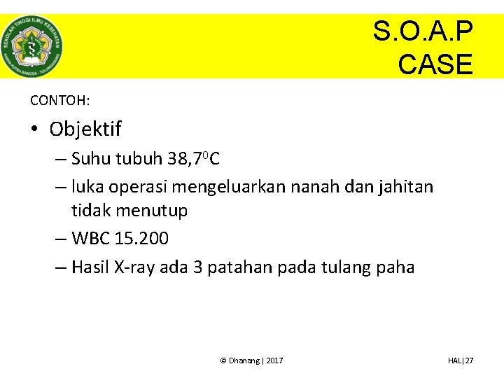 S. O. A. P CASE CONTOH: • Objektif – Suhu tubuh 38, 70 C