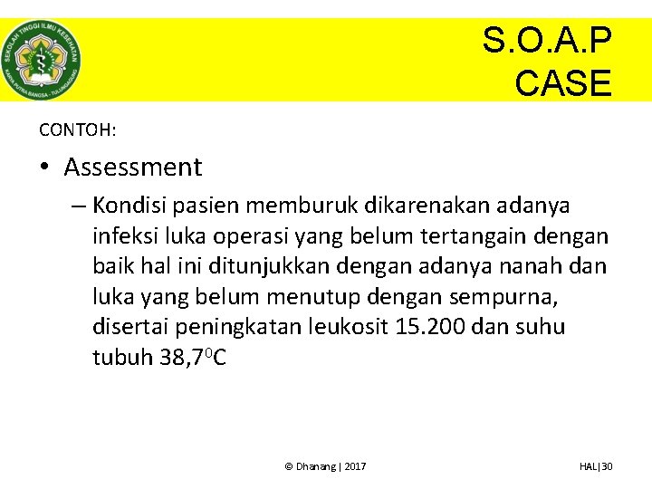 S. O. A. P CASE CONTOH: • Assessment – Kondisi pasien memburuk dikarenakan adanya