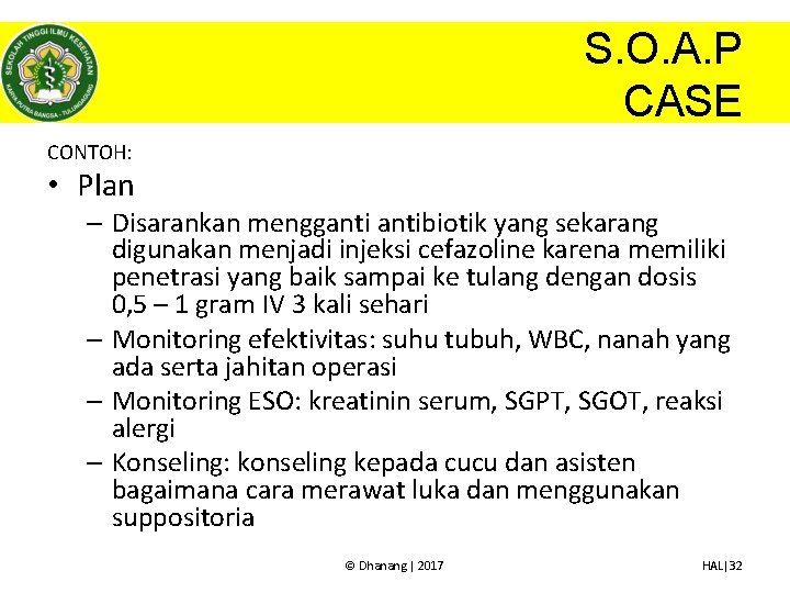 S. O. A. P CASE CONTOH: • Plan – Disarankan menggantibiotik yang sekarang digunakan