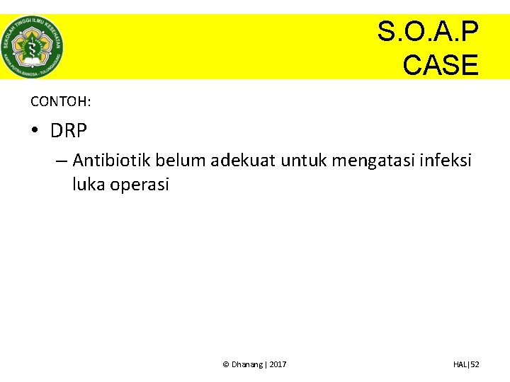 S. O. A. P CASE CONTOH: • DRP – Antibiotik belum adekuat untuk mengatasi