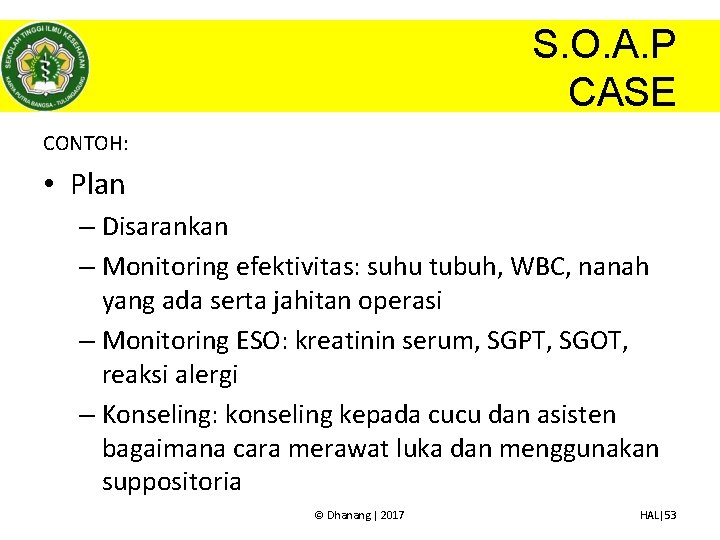 S. O. A. P CASE CONTOH: • Plan – Disarankan – Monitoring efektivitas: suhu