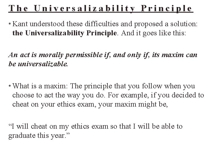 The Universalizability Principle • Kant understood these difficulties and proposed a solution: the Universalizability