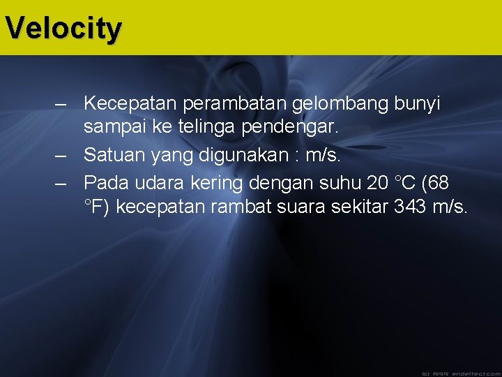 Velocity – Kecepatan perambatan gelombang bunyi sampai ke telinga pendengar. – Satuan yang digunakan