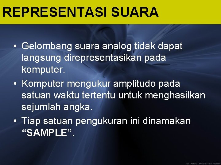 REPRESENTASI SUARA • Gelombang suara analog tidak dapat langsung direpresentasikan pada komputer. • Komputer