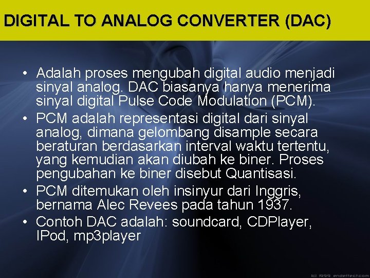 DIGITAL TO ANALOG CONVERTER (DAC) • Adalah proses mengubah digital audio menjadi sinyal analog.