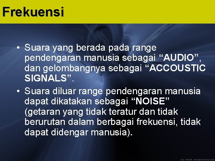 Frekuensi • Suara yang berada pada range pendengaran manusia sebagai “AUDIO”, dan gelombangnya sebagai