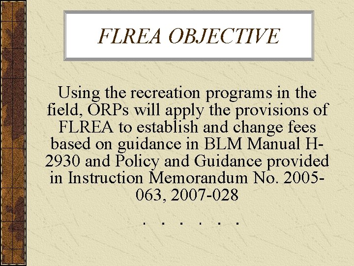 FLREA OBJECTIVE Using the recreation programs in the field, ORPs will apply the provisions