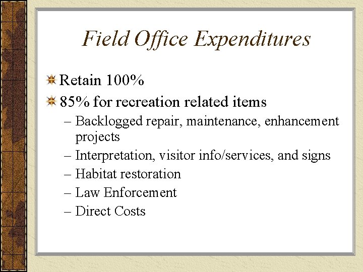 Field Office Expenditures Retain 100% 85% for recreation related items – Backlogged repair, maintenance,