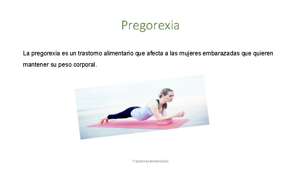 Pregorexia La pregorexia es un trastorno alimentario que afecta a las mujeres embarazadas que