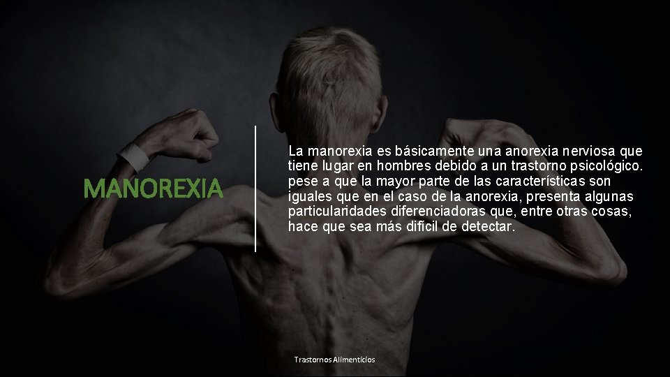 MANOREXIA La manorexia es básicamente una anorexia nerviosa que tiene lugar en hombres debido