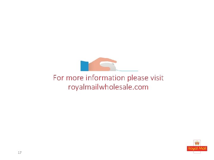 For more information please visit royalmailwholesale. com 17 