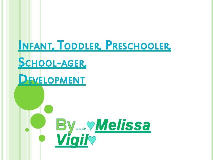 INFANT, TODDLER, PRESCHOOLER, SCHOOL-AGER, DEVELOPMENT By ♥Melissa - - -> Vigil♥ 