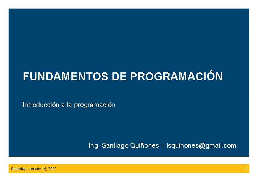 FUNDAMENTOS DE PROGRAMACIÓN Introducción a la programación Ing. Santiago Quiñones – lsquinones@gmail. com Saturday,