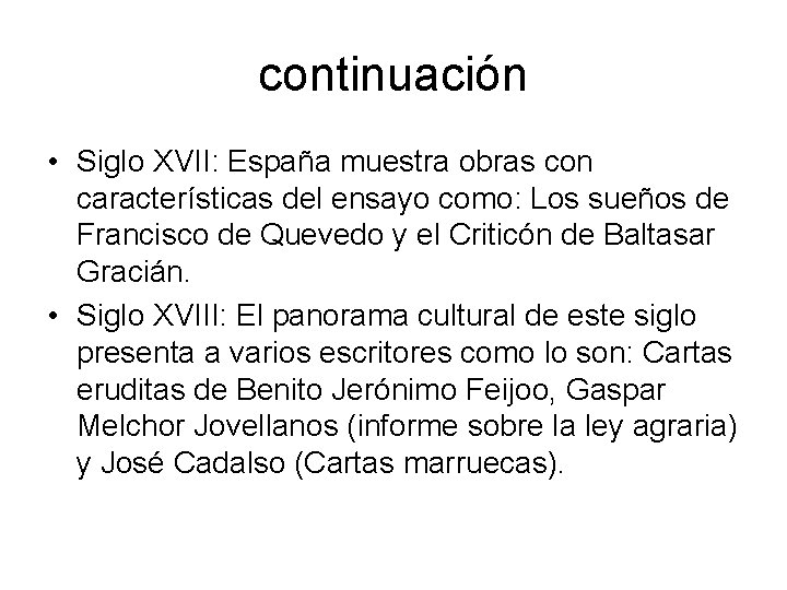 continuación • Siglo XVII: España muestra obras con características del ensayo como: Los sueños